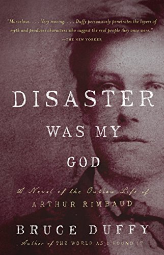 Disaster Was My God: The Scandalous Outlaw Life of Arthur Rimbaud by Bruce Duffy