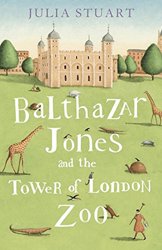 Balthazar Jones and the Tower of London Zoo by Julia Stuart