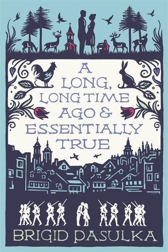 A Long Long Time Ago and Essentially True by Brigid Pasulka