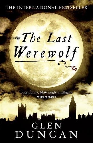 The Last Werewolf by Glen Duncan