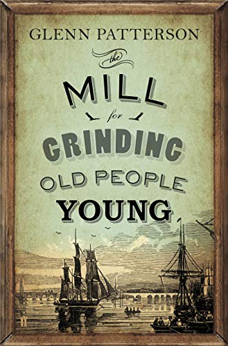 The Mill for Grinding Old People Young by Glenn Patterson