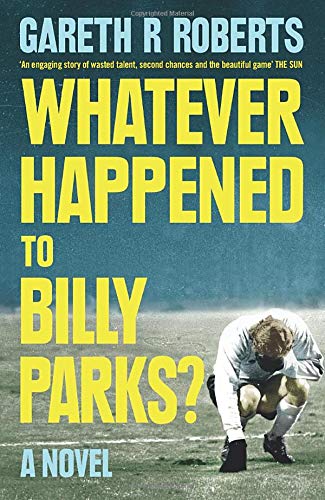 Whatever Happened to Billy Parks by Gareth R Roberts