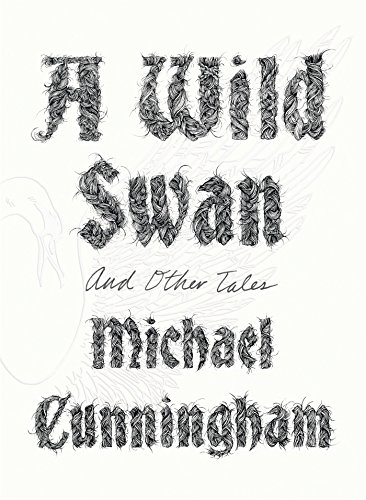 A Wild Swan by Michael Cunningham