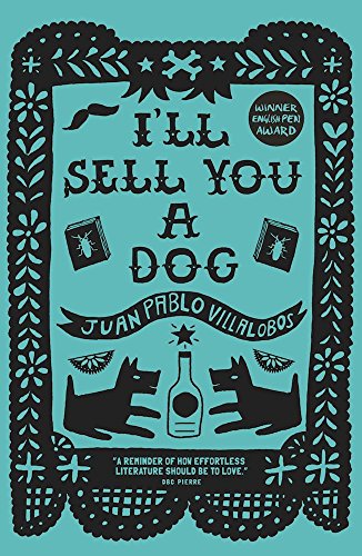 I'll Sell You a Dog by Juan Pablo Villalobos