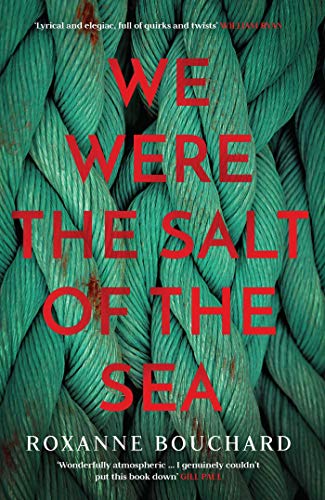 We Were the Salt of the Sea by Roxanne Bouchard