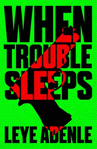 When Trouble Sleeps by Leye Adenle