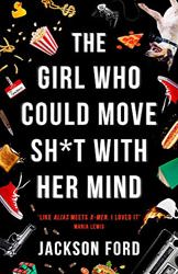 The Girl Who Could Move Sh*t With Her Mind by Jackson Ford