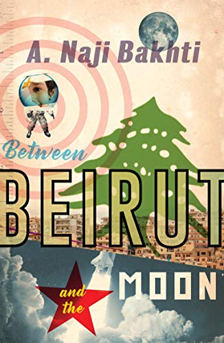 Between Beirut and the Moon by A Naji Bakhti