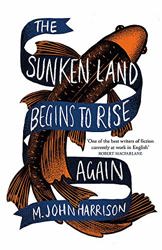 The Sunken Land Begins to Rise Again by  M. John Harrison