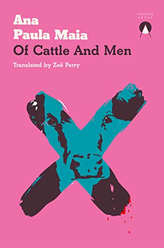 Of Cattle and Men by Ana Paula Maia and translated by Zoë Perry