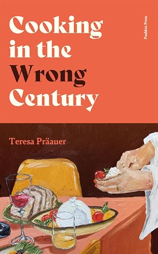 Cooking in the Wrong Century by  Teresa Präauer