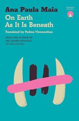 On Earth As It Is Beneath by Ana Paula Maia