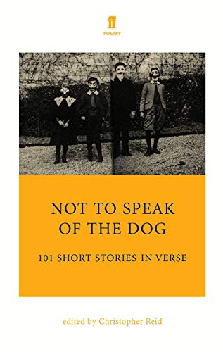 Not to speak of the dog: 101 short stories in verse by Christopher Reid (ed)