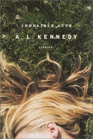 Indelible Acts by A L Kennedy