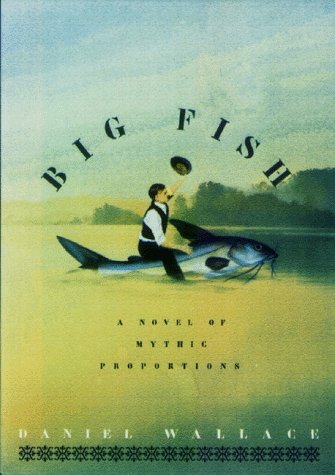 Big Fish: a Novel of Mythic Proportions by Daniel Wallace