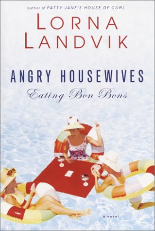 Angry Housewives Eating Bon Bons by Lorna Landvik