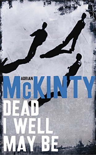Dead I Well May Be by Adrian McKinty