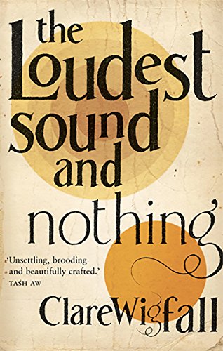 The  Loudest Sound and Nothing by Clare Wigfall